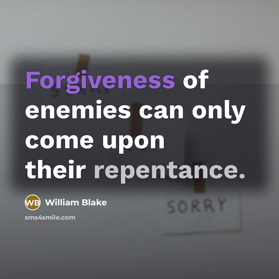 “Forgiveness of enemies can only come upon their repentance.” quote by William Blake