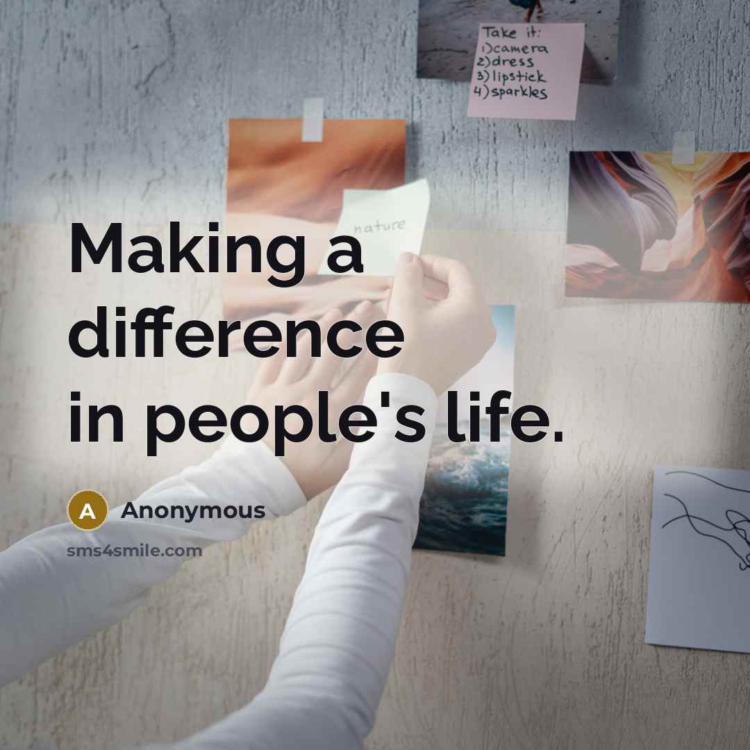 “Making a difference in people's life.” quote by Anonymous