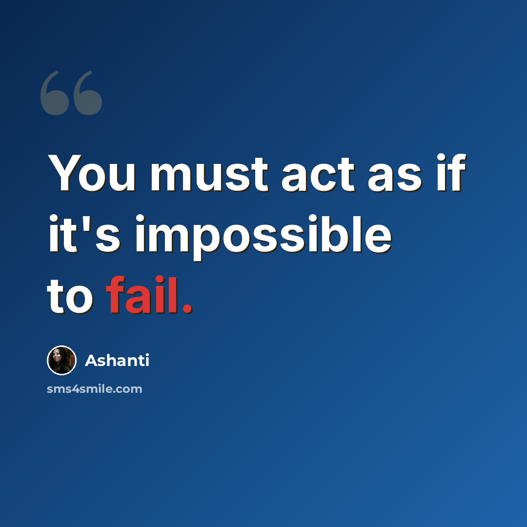 “You must act as if it's impossible to fail.” quote by Ashanti
