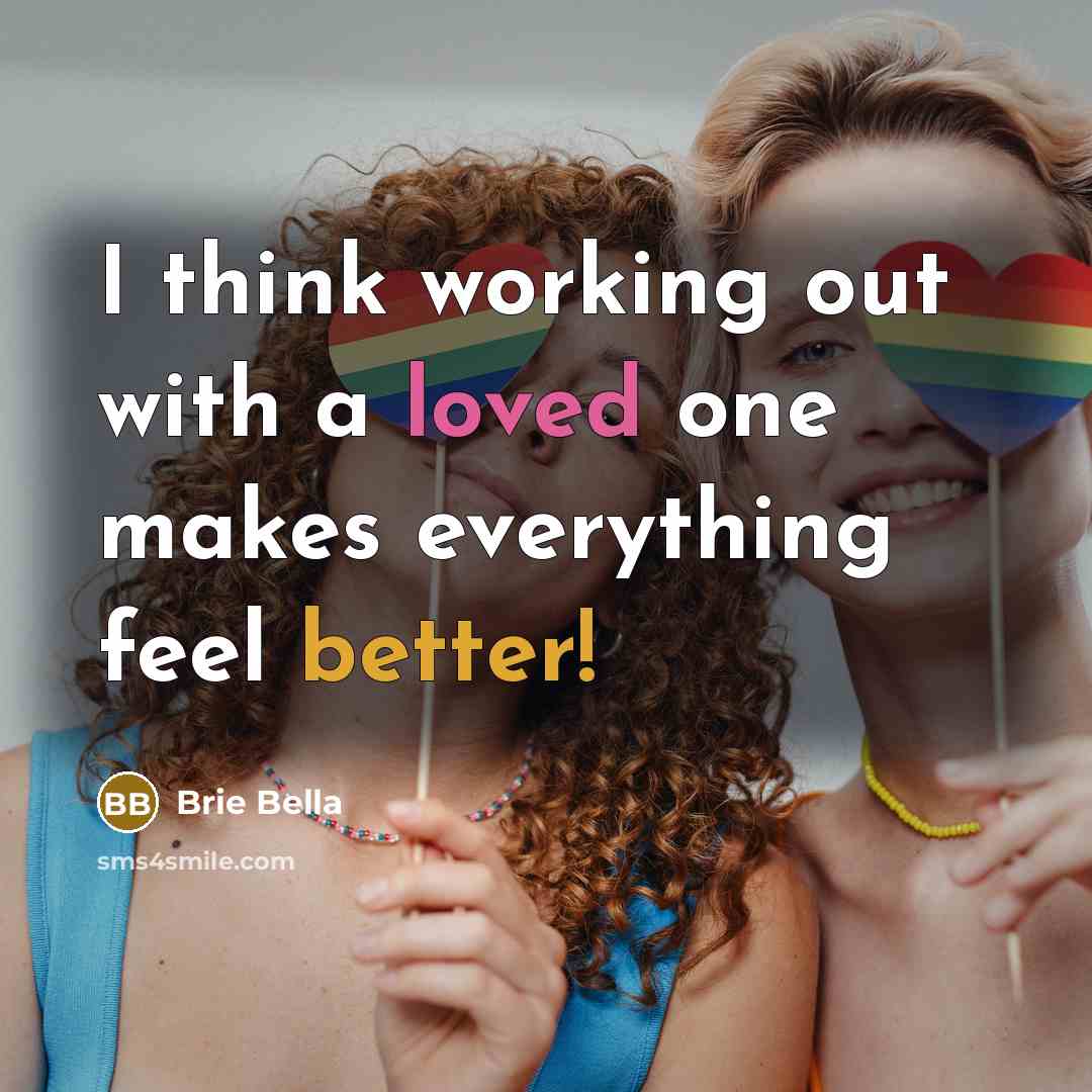 “I think working out with a loved one makes everything feel better!” quote by Brie Bella
