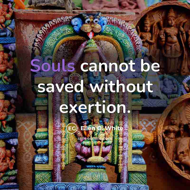 “Souls cannot be saved without exertion.” quote by Ellen G. White