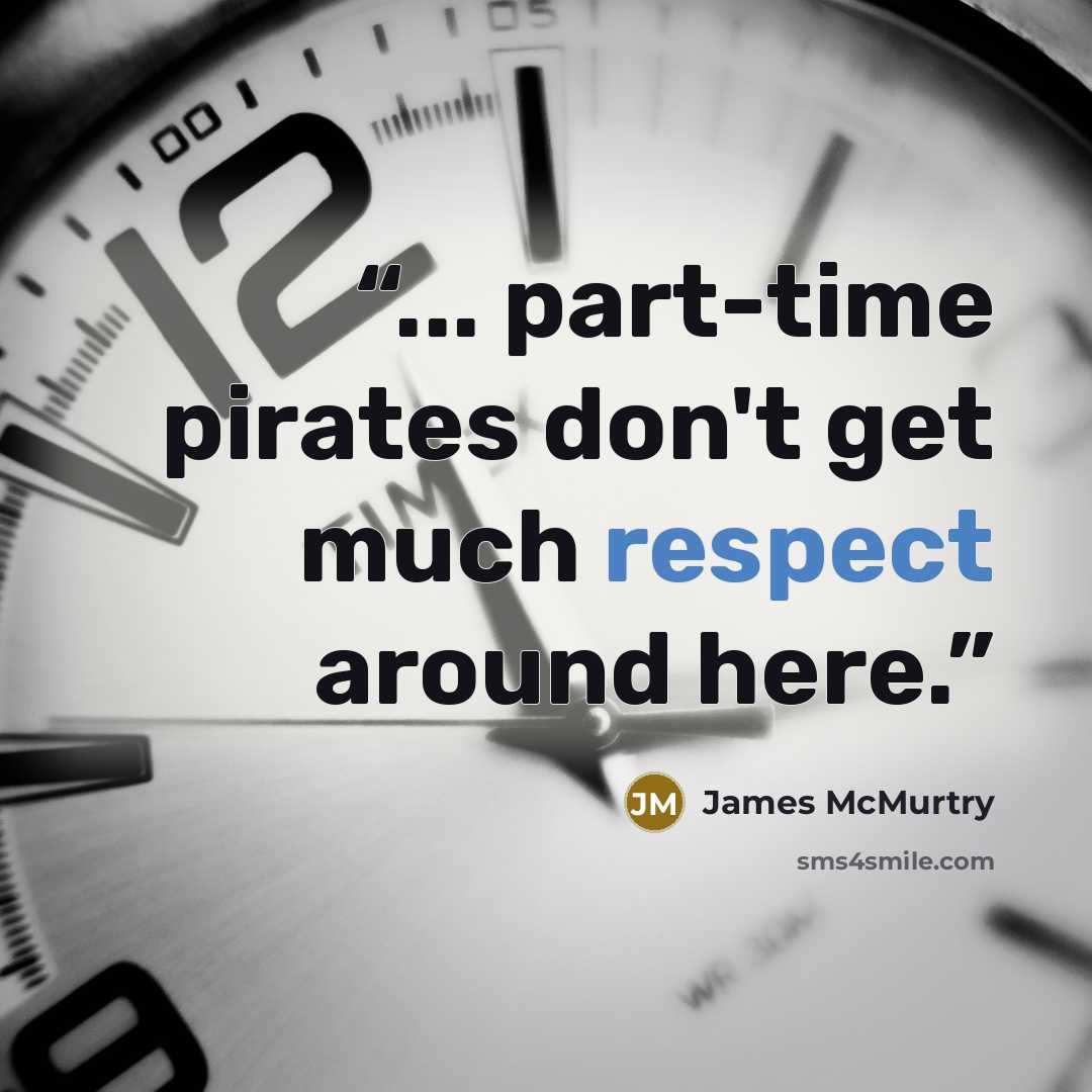 “... part-time pirates don't get much respect around here.” quote by James McMurtry