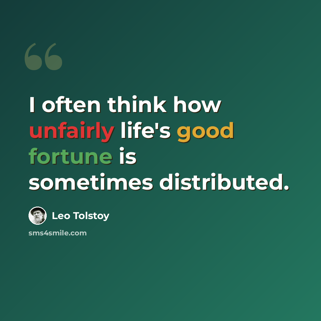 “I often think how unfairly life's good fortune is sometimes distributed.” quote by Leo Tolstoy