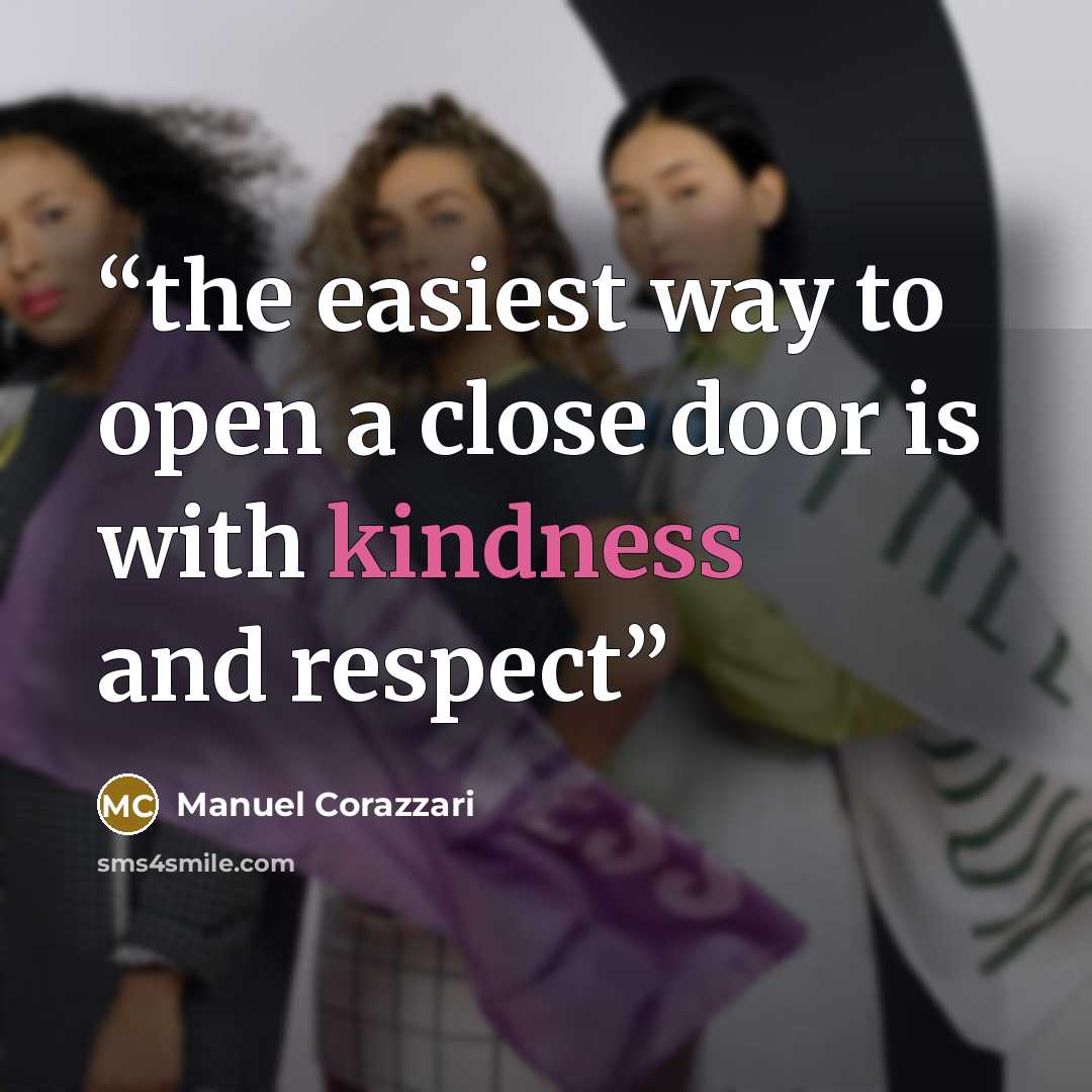 “the easiest way to open a close door is with kindness and respect” quote by Manuel Corazzari