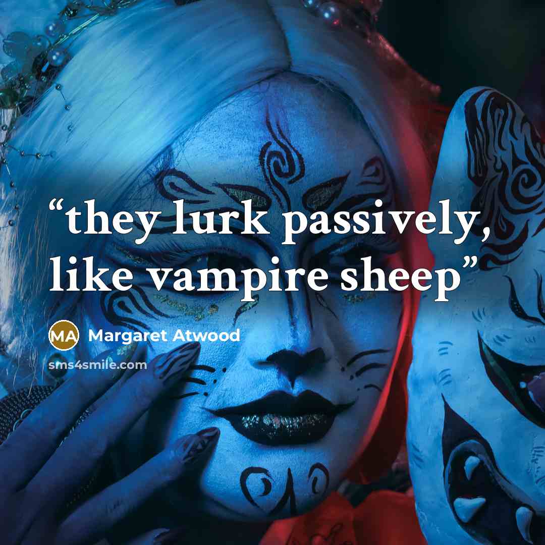“they lurk passively, like vampire sheep” quote by Margaret Atwood