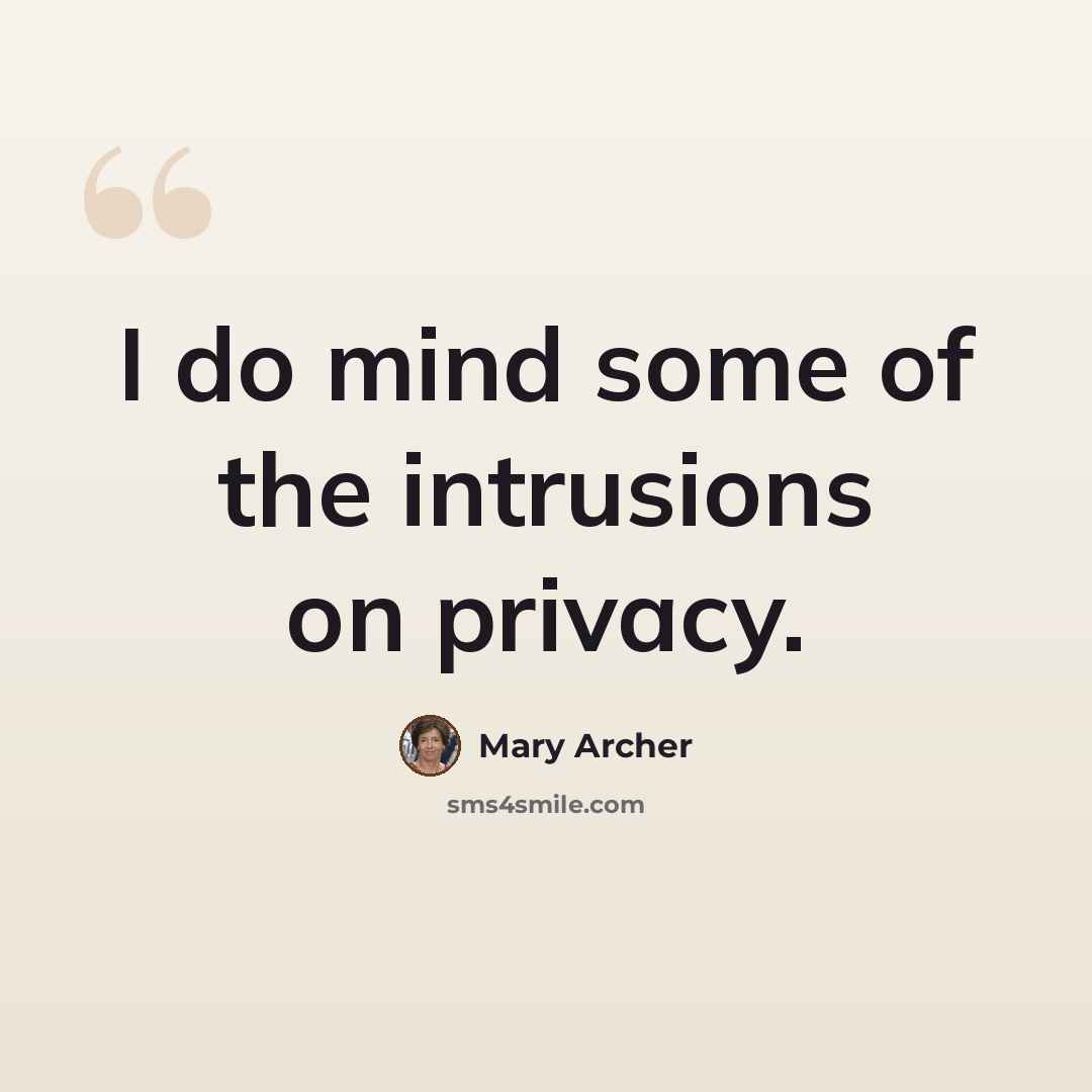 “I do mind some of the intrusions on privacy.” quote by Mary Archer
