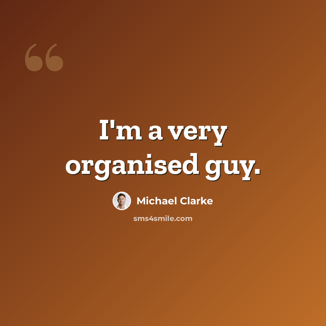 “I'm a very organised guy.” quote by Michael Clarke