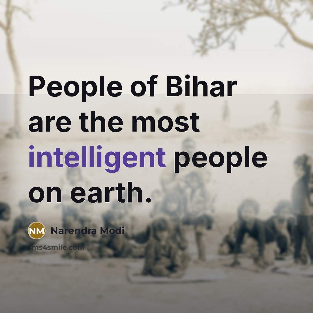 “People of Bihar are the most intelligent people on earth.” quote by Narendra Modi