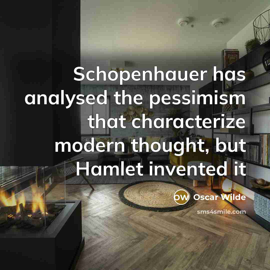 “Schopenhauer has analysed the pessimism that characterize modern thought, but Hamlet invented it” quote by Oscar Wilde
