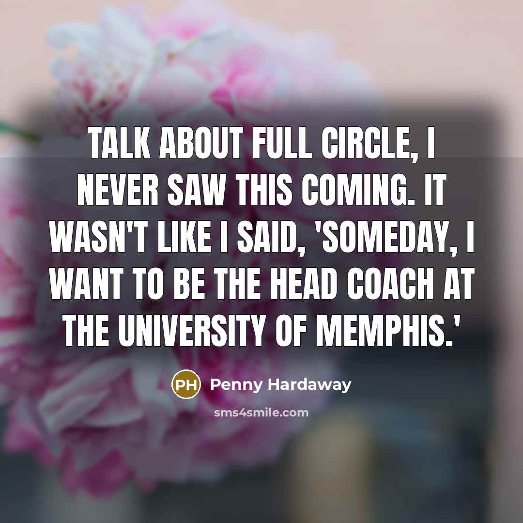 “Talk about full circle, I never saw this coming. It wasn't like I said, 'Someday, I want to be the head coach at the University of Memphis.'” quote by Penny Hardaway