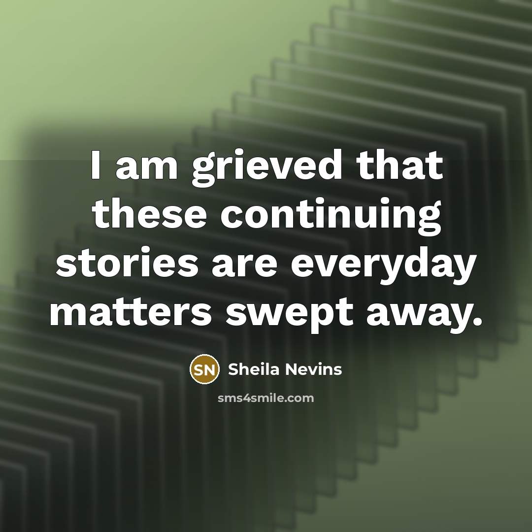 “I am grieved that these continuing stories are everyday matters swept away.” quote by Sheila Nevins