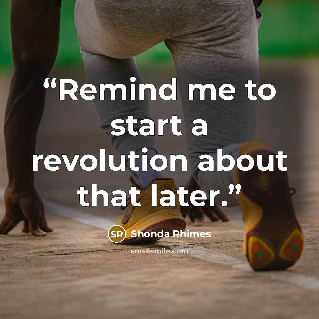 “Remind me to start a revolution about that later.” quote by Shonda Rhimes