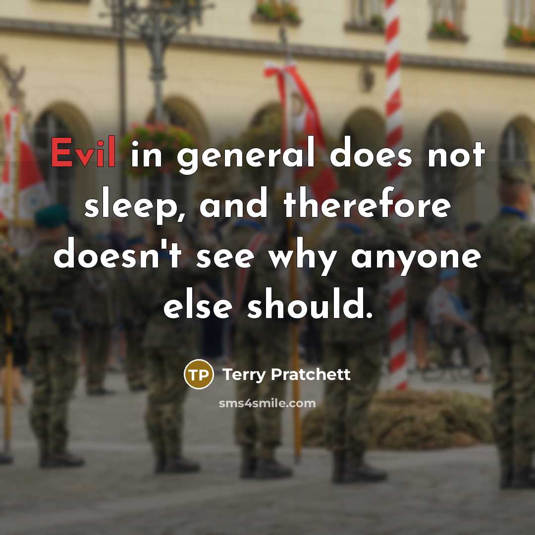 “Evil in general does not sleep, and therefore doesn't see why anyone else should.” quote by Terry Pratchett