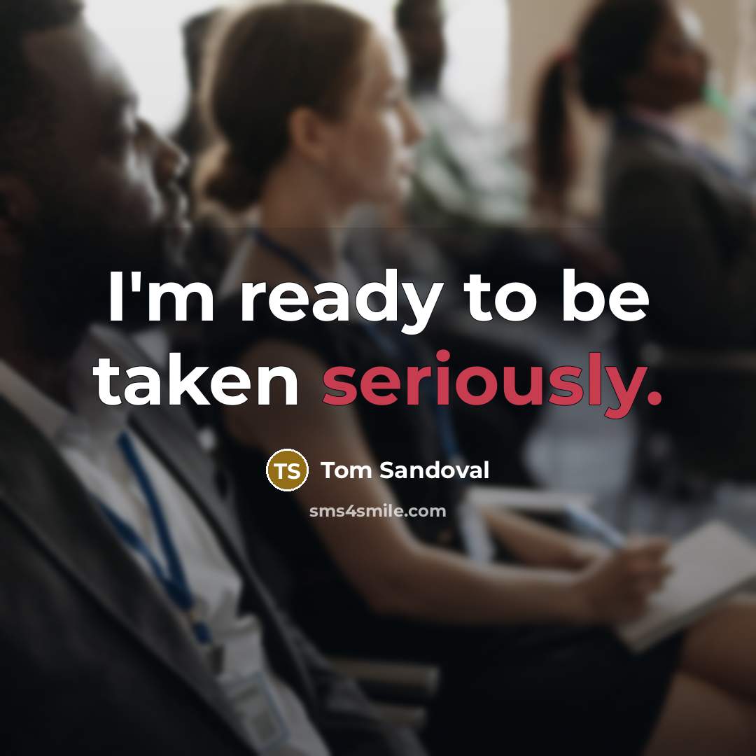 “I'm ready to be taken seriously.” quote by Tom Sandoval