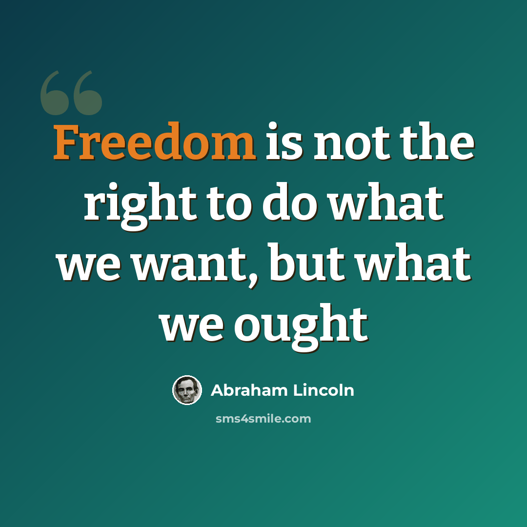 “Freedom is not the right to do what we want, but what we ought” quote by Abraham Lincoln