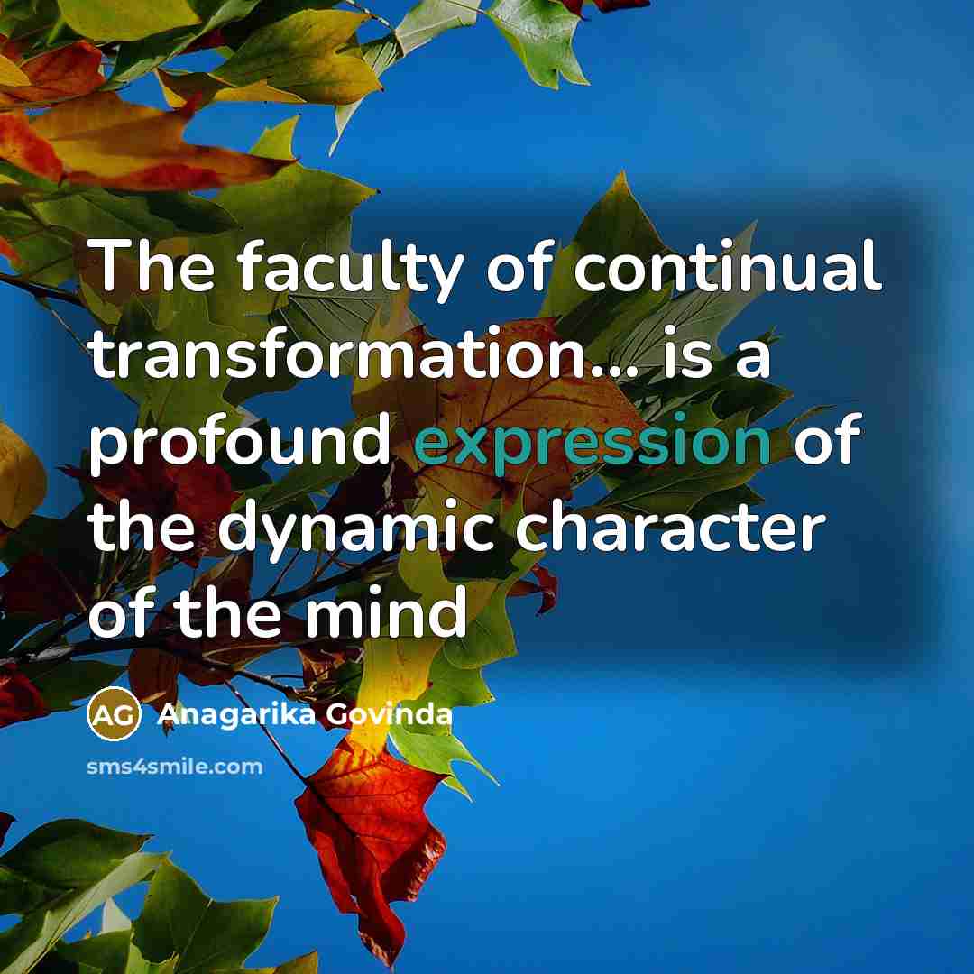 “The faculty of continual transformation... is a profound expression of the dynamic character of the mind” quote by Anagarika Govinda