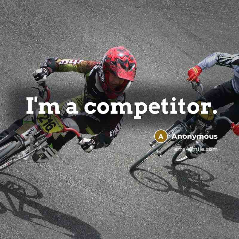 “I'm a competitor.” quote by Anonymous
