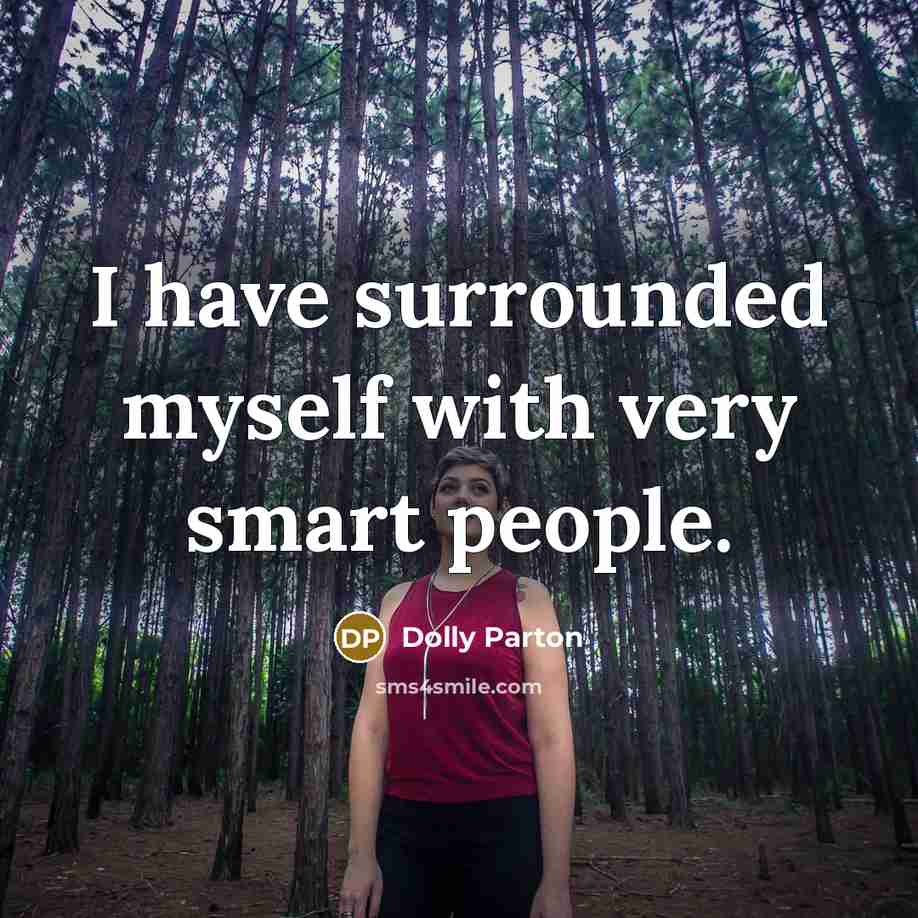 “I have surrounded myself with very smart people.” quote by Dolly Parton