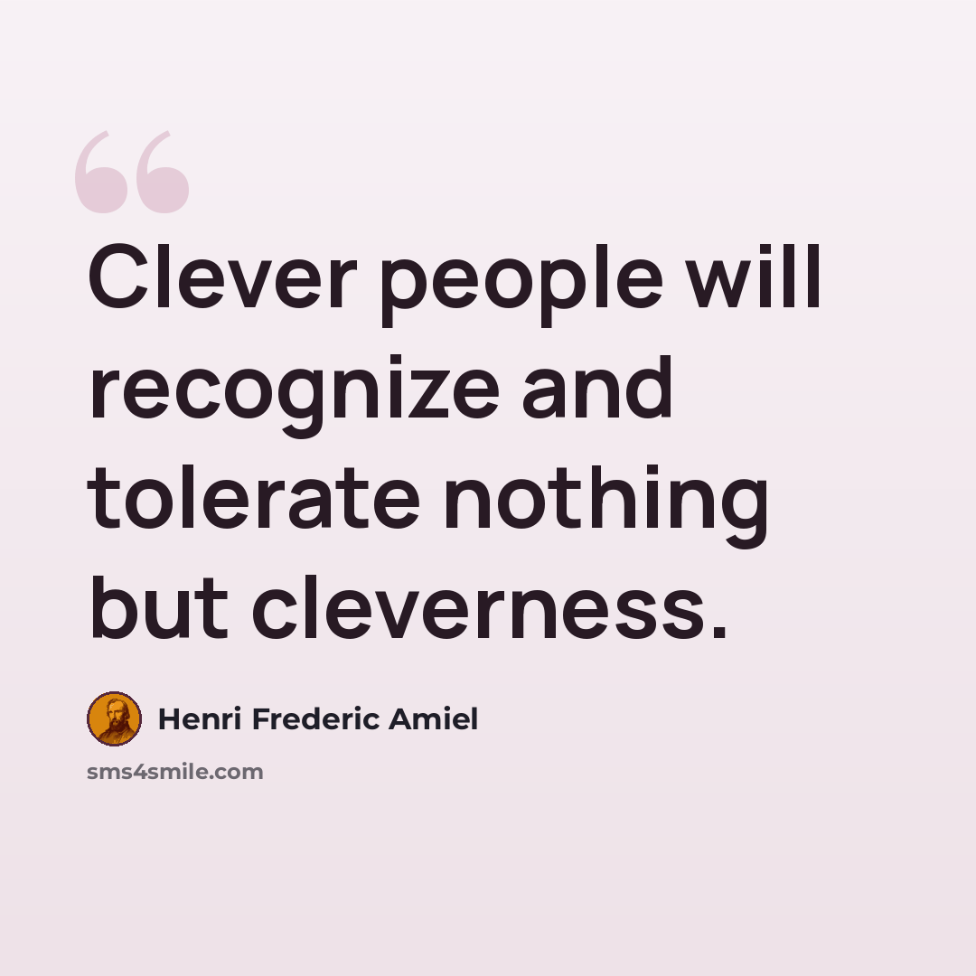 “Clever people will recognize and tolerate nothing but cleverness.” quote by Henri Frederic Amiel