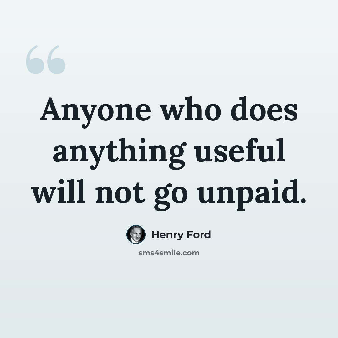 “Anyone who does anything useful will not go unpaid.” quote by Henry Ford