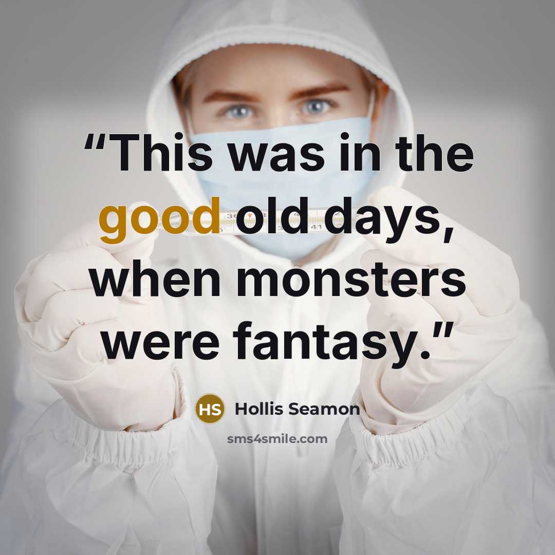 “This was in the good old days, when monsters were fantasy.” quote by Hollis Seamon