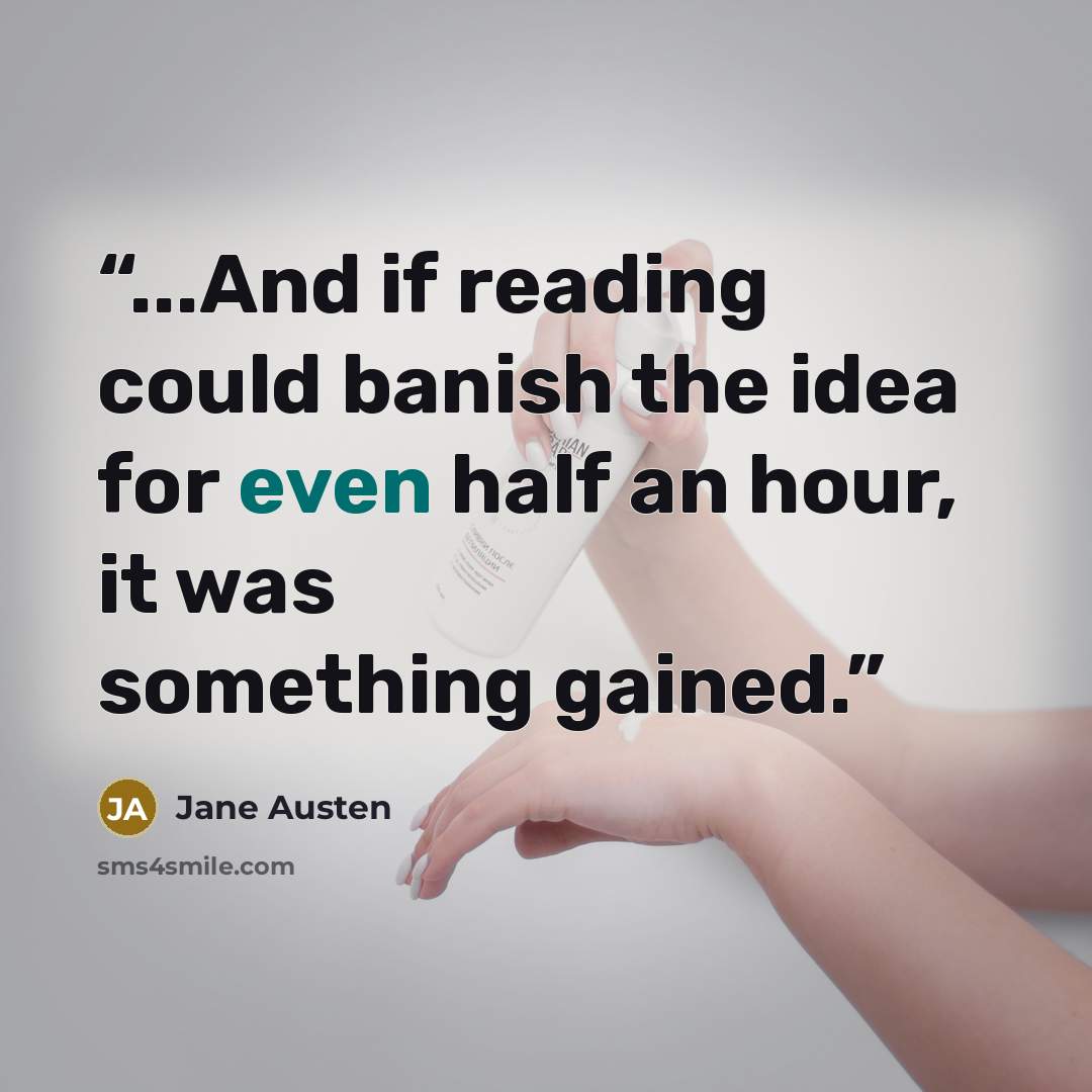 “...And if reading could banish the idea for even half an hour, it was something gained.” quote by Jane Austen
