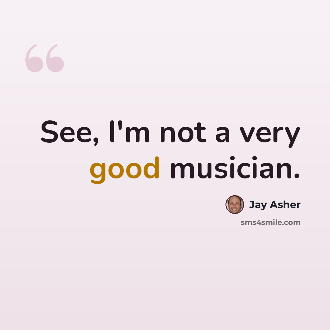 “See, I'm not a very good musician.” quote by Jay Asher