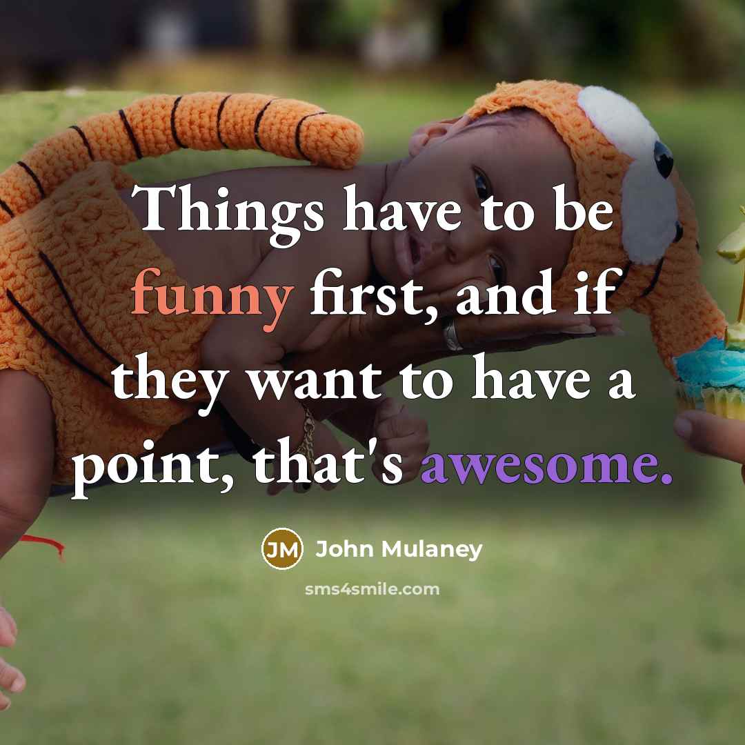 “Things have to be funny first, and if they want to have a point, that's awesome.” quote by John Mulaney