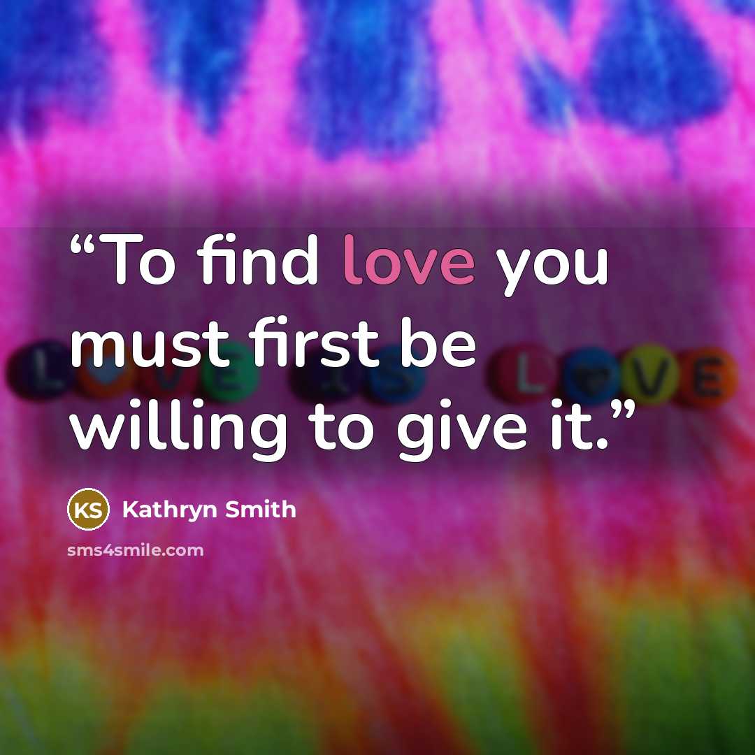 “To find love you must first be willing to give it.” quote by Kathryn Smith
