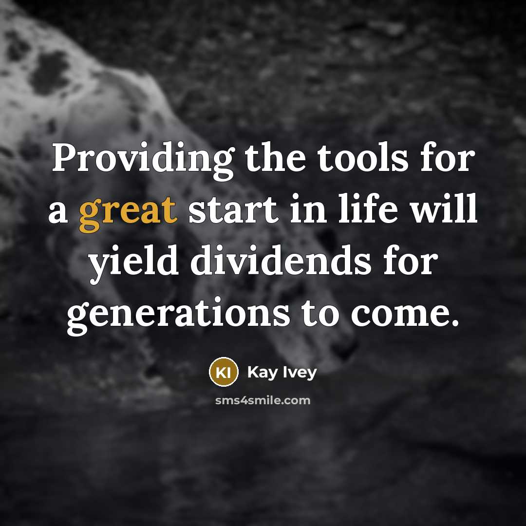 “Providing the tools for a great start in life will yield dividends for generations to come.” quote by Kay Ivey