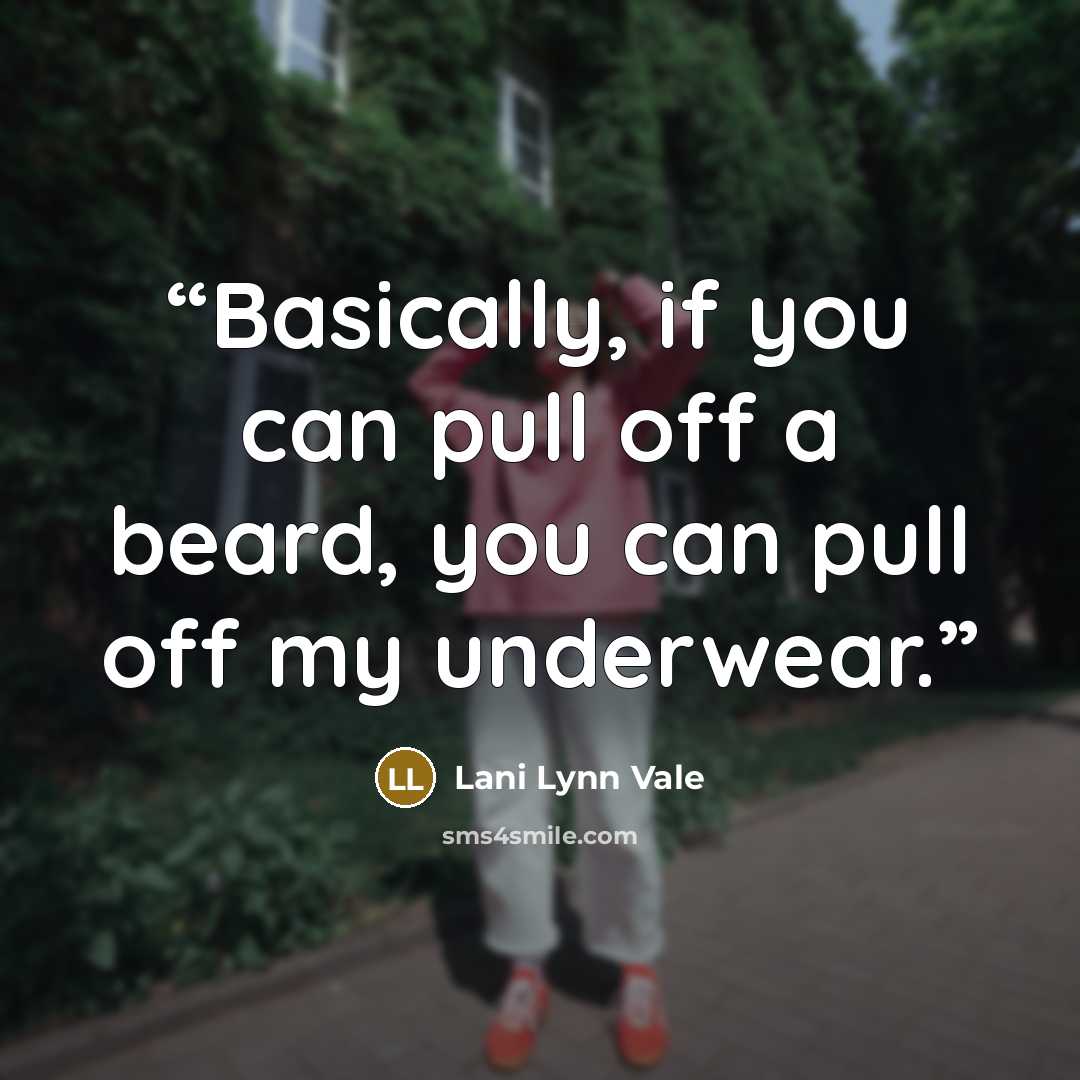 “Basically, if you can pull off a beard, you can pull off my underwear.” quote by Lani Lynn Vale