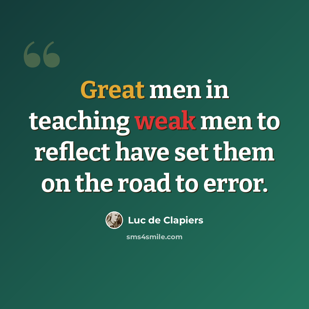 “Great men in teaching weak men to reflect have set them on the road to error.” quote by Luc de Clapiers