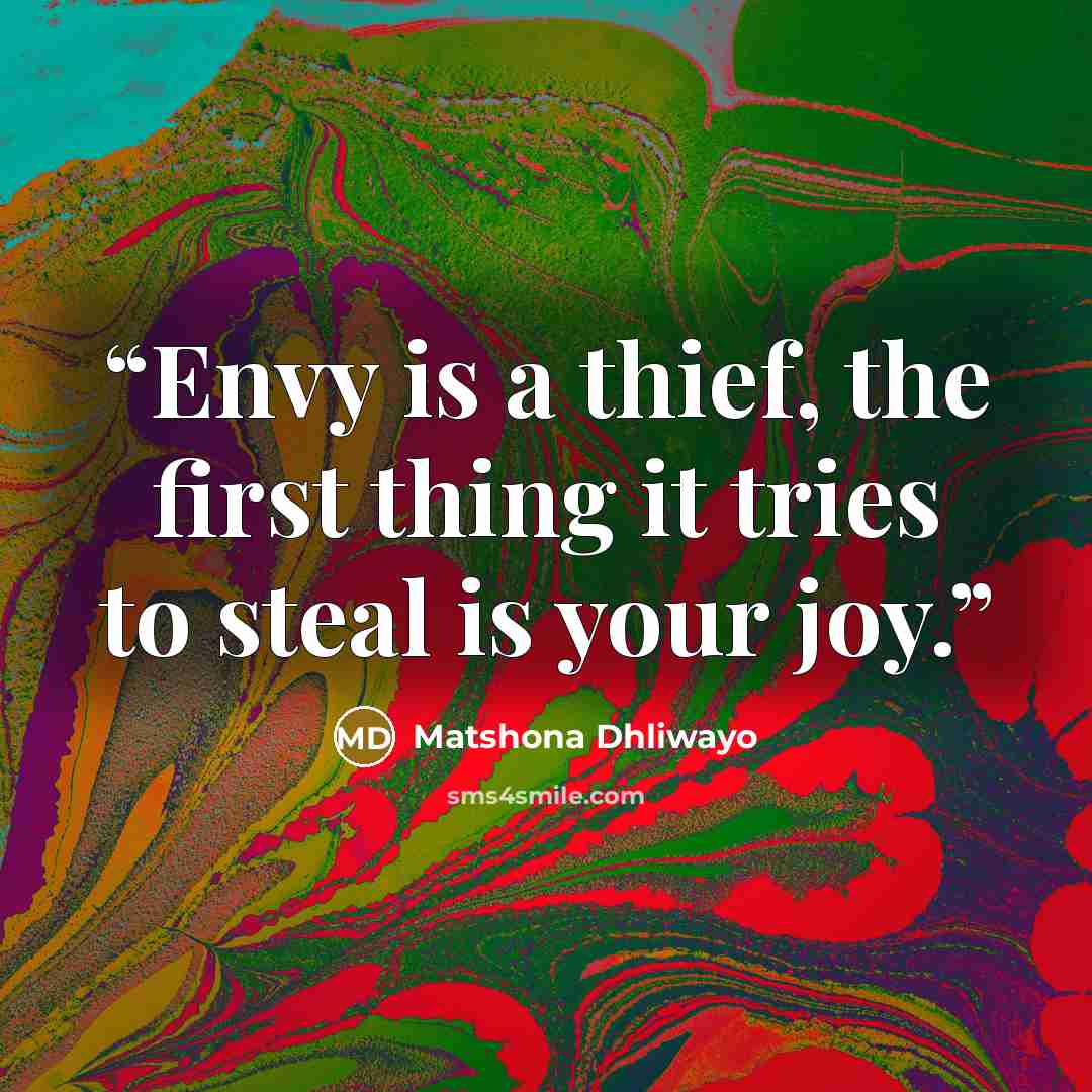 “Envy is a thief, the first thing it tries to steal is your joy.” quote by Matshona Dhliwayo