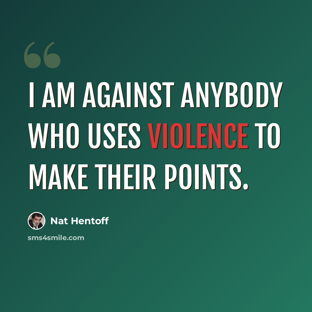 “I am against anybody who uses violence to make their points.” quote by Nat Hentoff