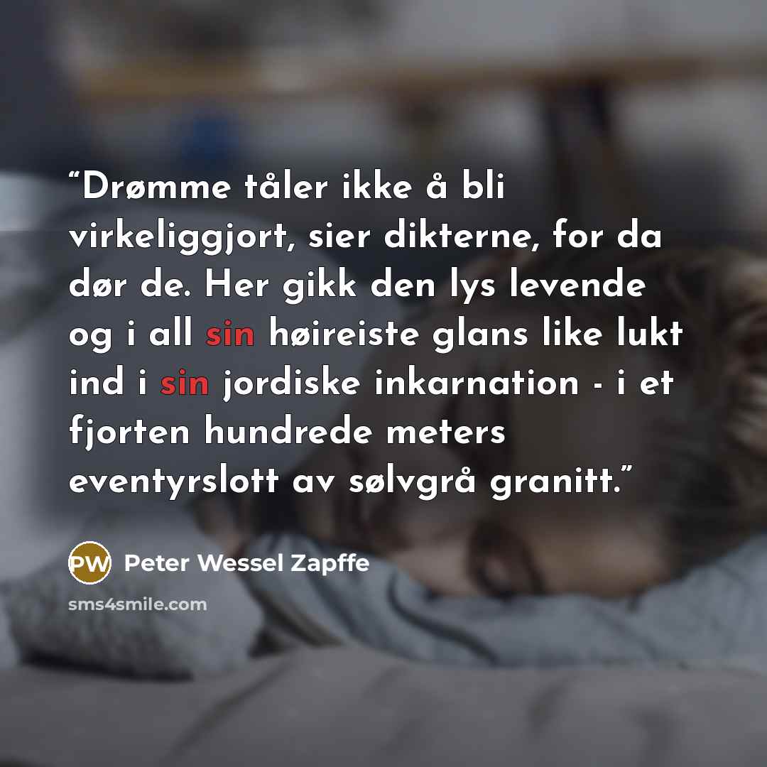 “Drømme tåler ikke å bli virkeliggjort, sier dikterne, for da dør de. Her gikk den lys levende og i all sin høireiste glans like lukt ind i sin jordiske inkarnation - i et fjorten hundrede meters eventyrslott av sølvgrå granitt.” quote by Peter Wessel Zapffe