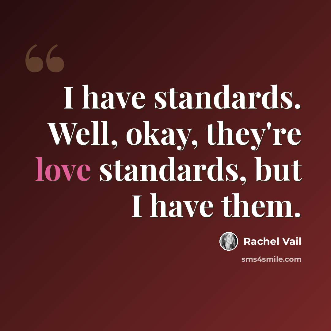 “I have standards. Well, okay, they're love standards, but I have them.” quote by Rachel Vail