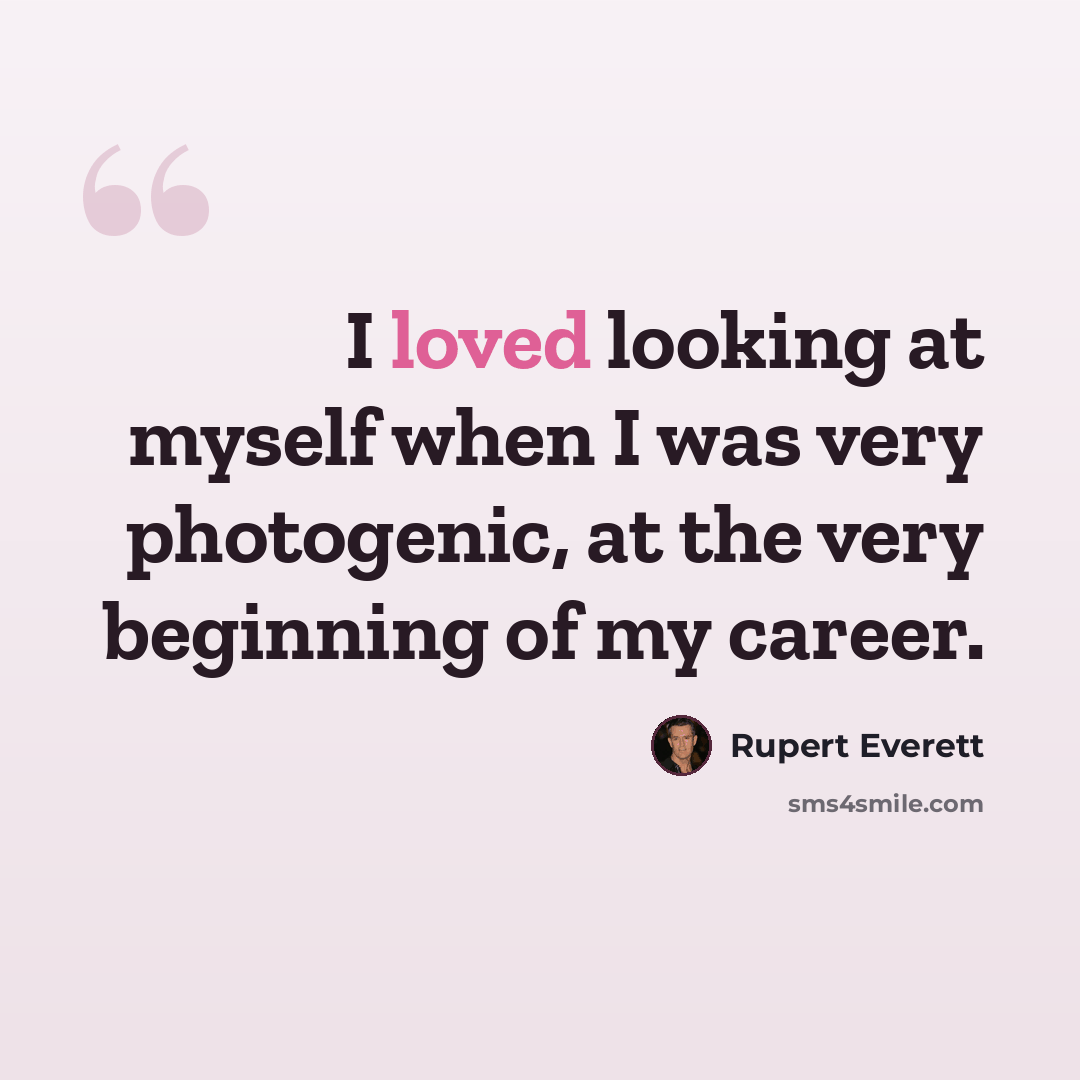“I loved looking at myself when I was very photogenic, at the very beginning of my career.” quote by Rupert Everett