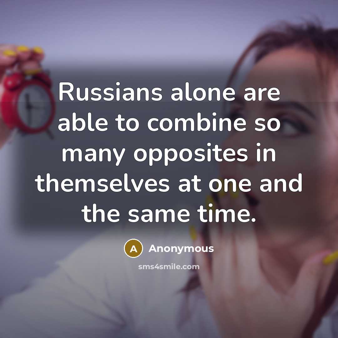 “Russians alone are able to combine so many opposites in themselves at one and the same time.” quote by Anonymous