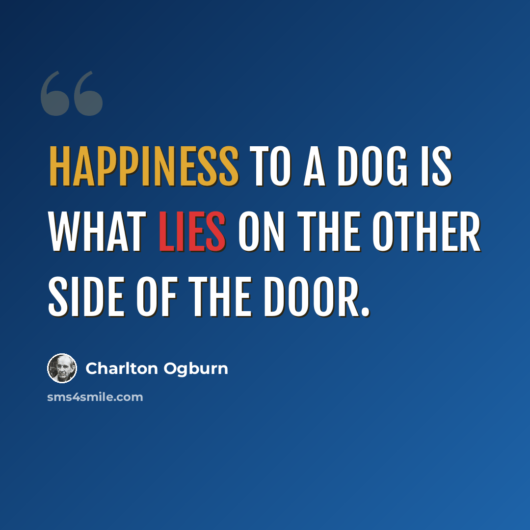 “Happiness to a dog is what lies on the other side of the door.” quote by Charlton Ogburn