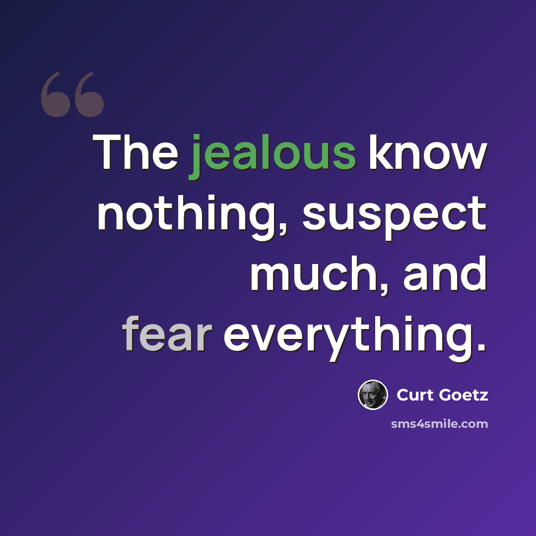 “The jealous know nothing, suspect much, and fear everything.” quote by Curt Goetz