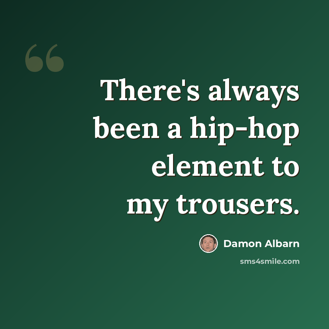 “There's always been a hip-hop element to my trousers.” quote by Damon Albarn