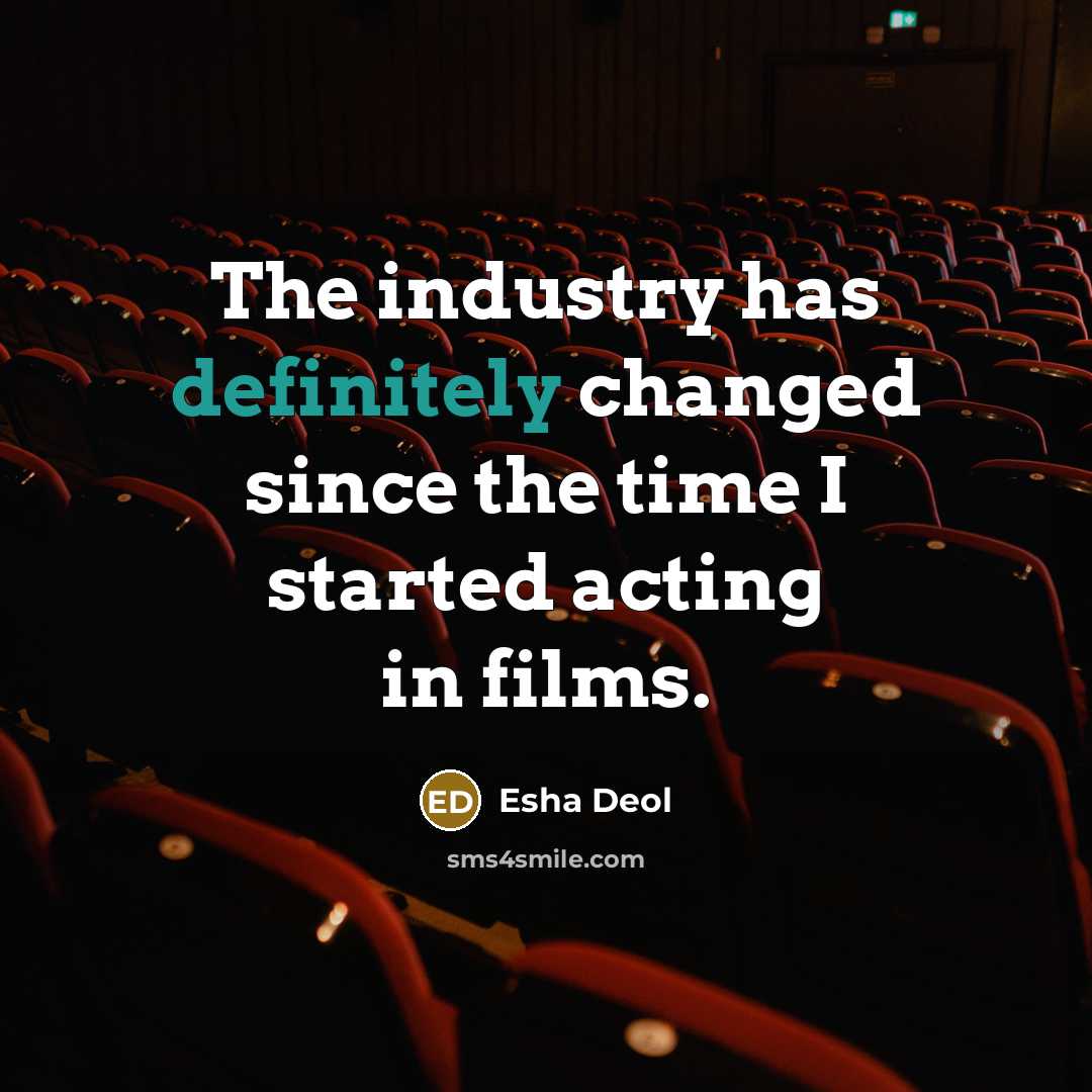 “The industry has definitely changed since the time I started acting in films.” quote by Esha Deol