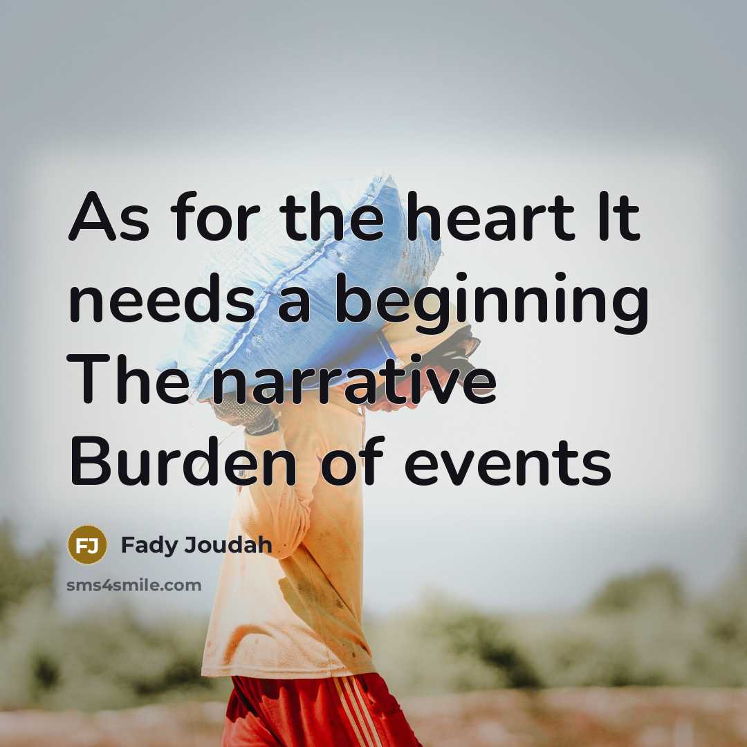 “As for the heart It needs a beginning The narrative Burden of events” quote by Fady Joudah