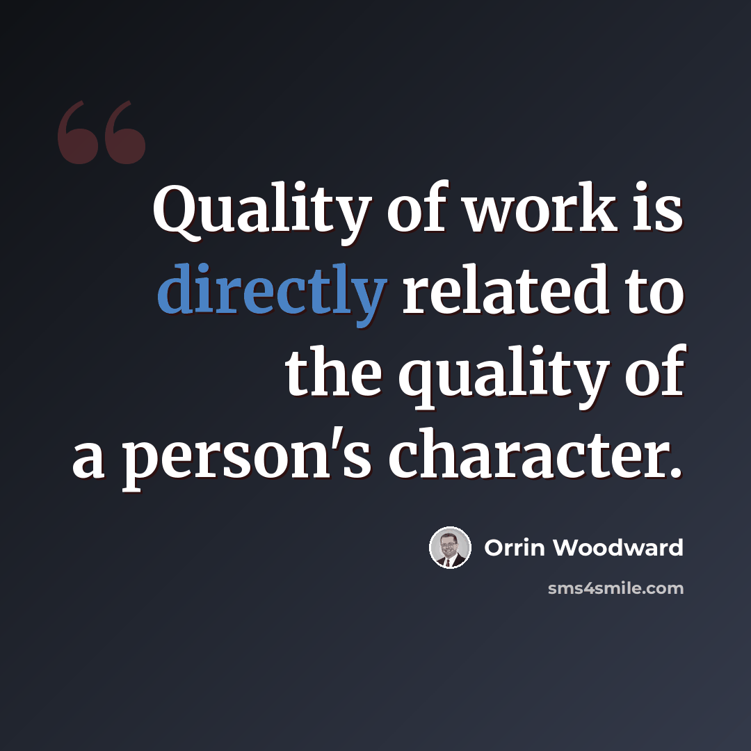 “Quality of work is directly related to the quality of a person's character.” quote by Orrin Woodward
