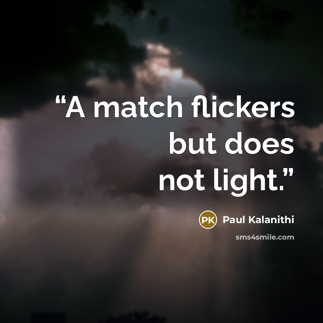 “A match flickers but does not light.” quote by Paul Kalanithi
