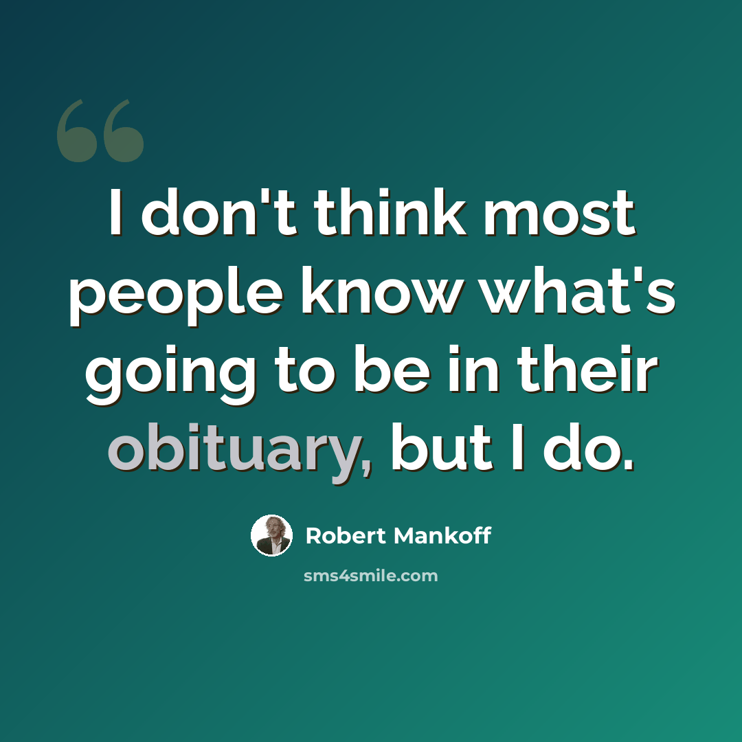 “I don't think most people know what's going to be in their obituary, but I do.” quote by Robert Mankoff