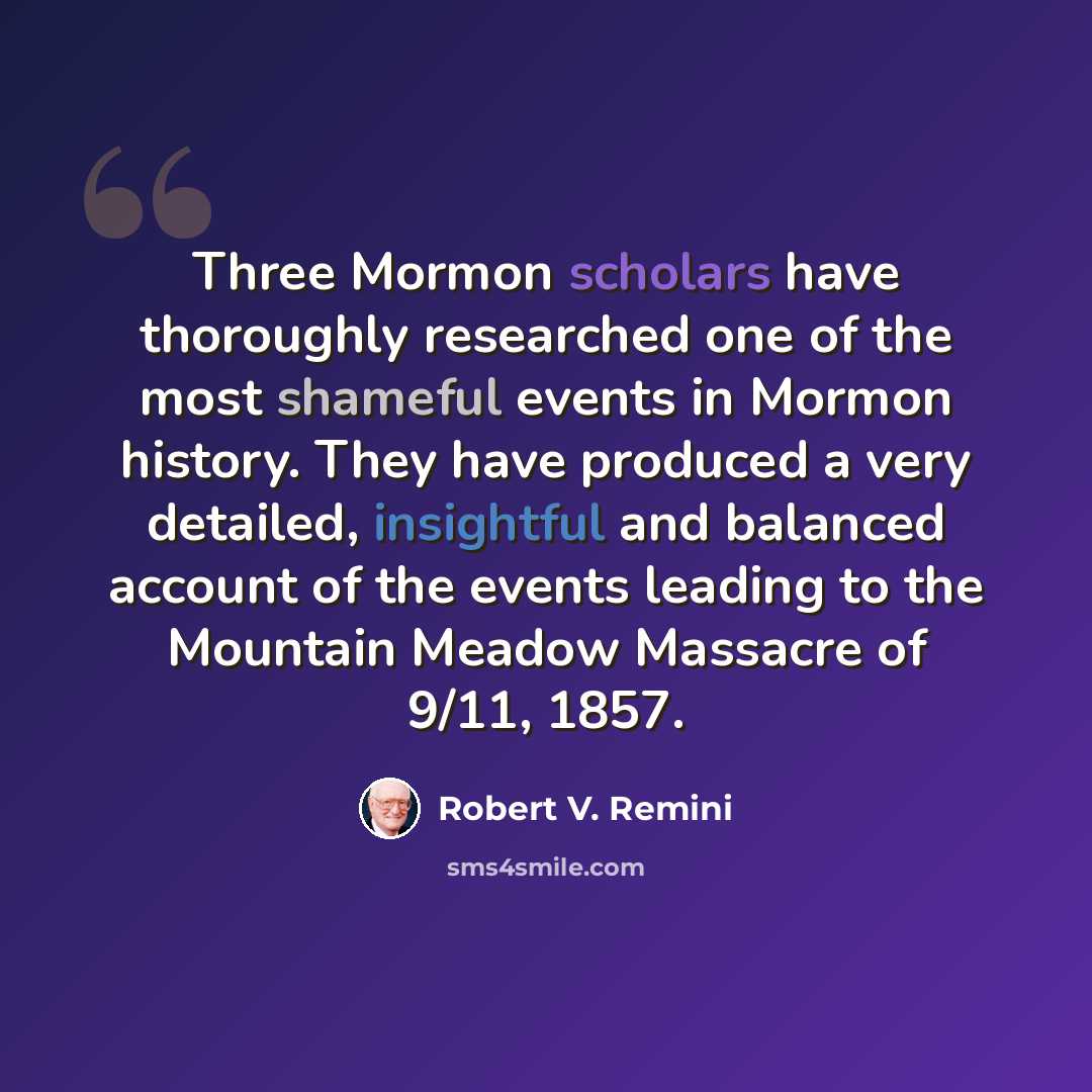 “Three Mormon scholars have thoroughly researched one of the most shameful events in Mormon history. They have produced a very detailed, insightful and balanced account of the events leading to the Mountain Meadow Massacre of 9/11, 1857.” quote by Robert V. Remini