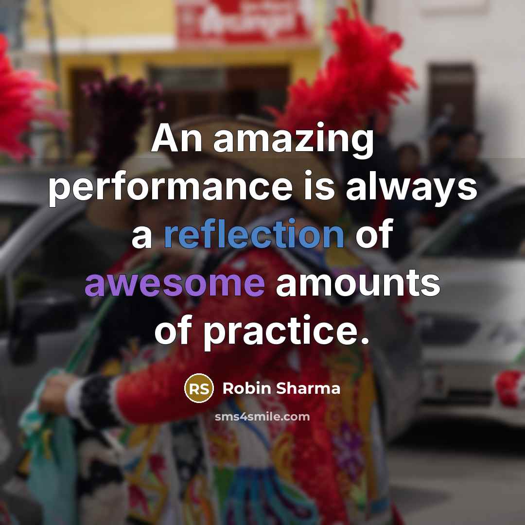 “An amazing performance is always a reflection of awesome amounts of practice.” quote by Robin Sharma