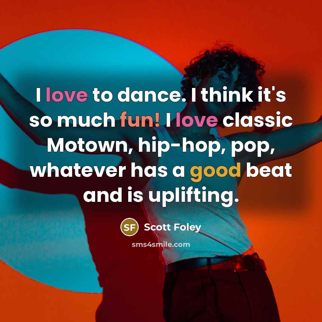 “I love to dance. I think it's so much fun! I love classic Motown, hip-hop, pop, whatever has a good beat and is uplifting.” quote by Scott Foley