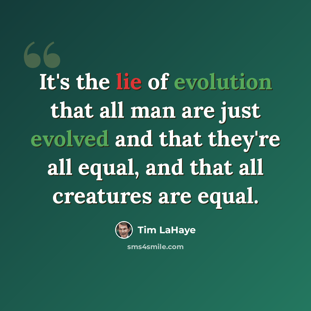 “It's the lie of evolution that all man are just evolved and that they're all equal, and that all creatures are equal.” quote by Tim LaHaye